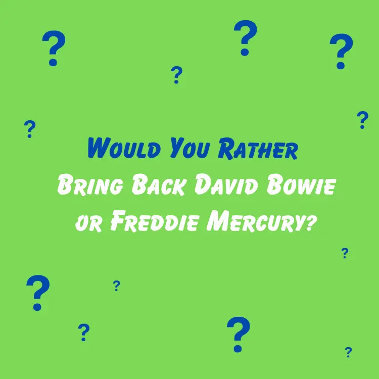 Would You Rather Bring Back David Bowie or Freddie Mercury?