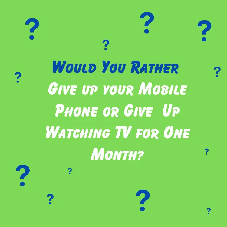 Would You Rather Give up your Mobile Phone or Watching TV for One Month?